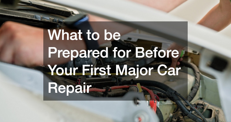 What to be Prepared for Before Your First Major Car Repair